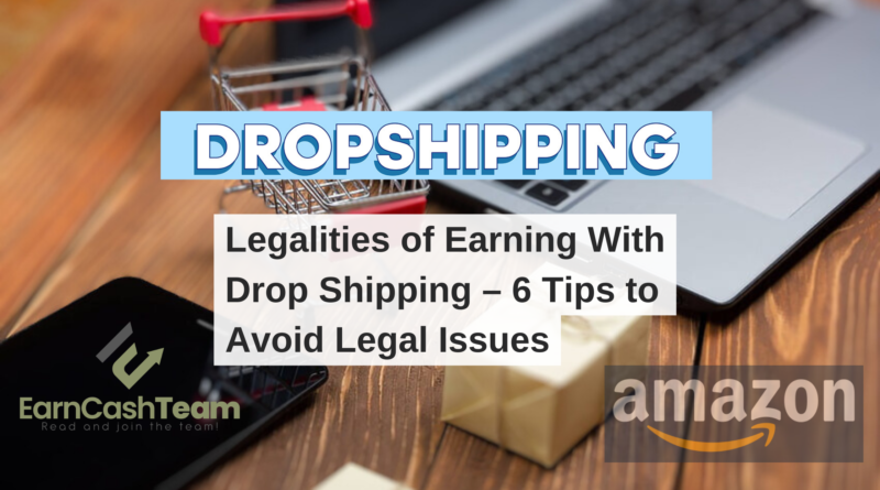 Legalities of Earning With Dropshipping – 6 Tips to Avoid Legal Issues