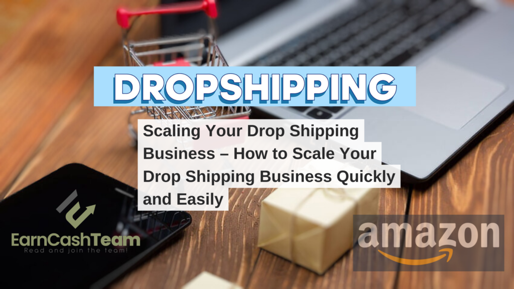Scaling Your Drop Shipping Business – How to Scale Your Drop Shipping Business Quickly and Easily