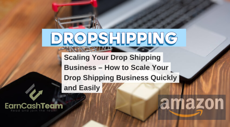 Scaling Your Drop Shipping Business – How to Scale Your Drop Shipping Business Quickly and Easily