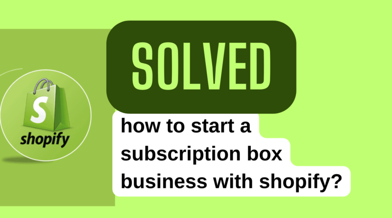 how to start a subscription box business with shopify